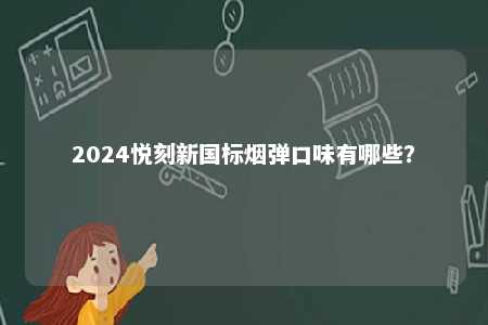 2024悦刻新国标烟弹口味有哪些？ 